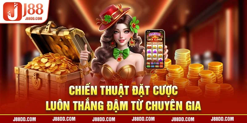 Chiến thuật đặt cược luôn thắng đậm từ chuyên gia