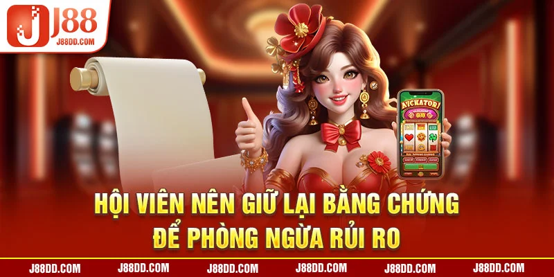 Hội viên nên giữ lại bằng chứng rút tiền J88 để phòng ngừa rủi ro 